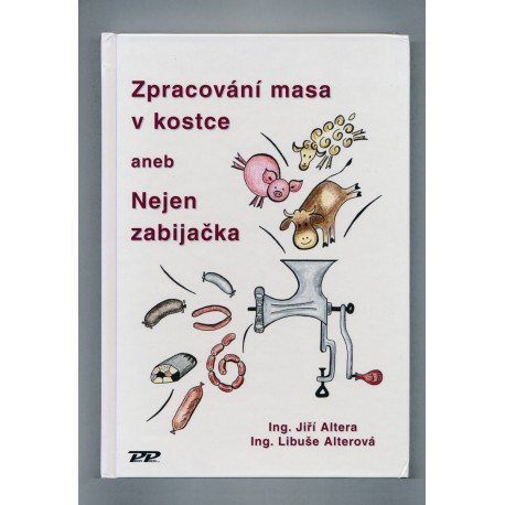 ALTERA JIŘÍ, ALTEROVÁ LIBUŠE: ZPRACOVÁNÍ MASA V KOSTCE ANEB NEJEN ZABIJAČKA